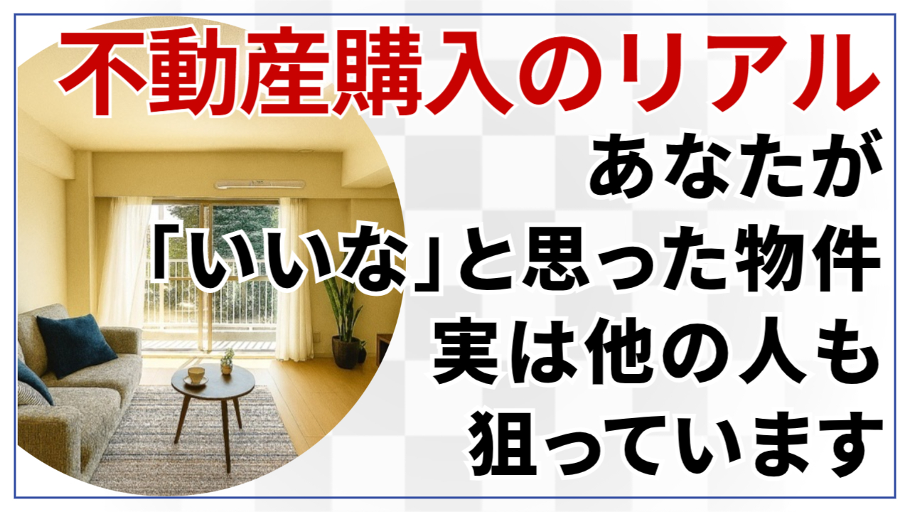 【不動産購入のリアル】あなたが「いいな」と思った物件、実は他の人も狙っています